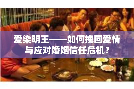 爱染明王——如何挽回爱情与应对婚姻信任危机？