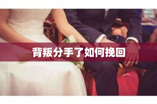 背叛分手了如何挽回