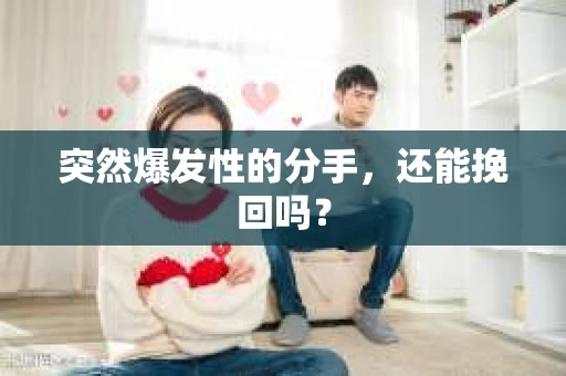 突然爆发性的分手，还能挽回吗？