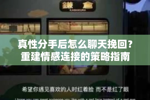 真性分手后怎么聊天挽回？重建情感连接的策略指南