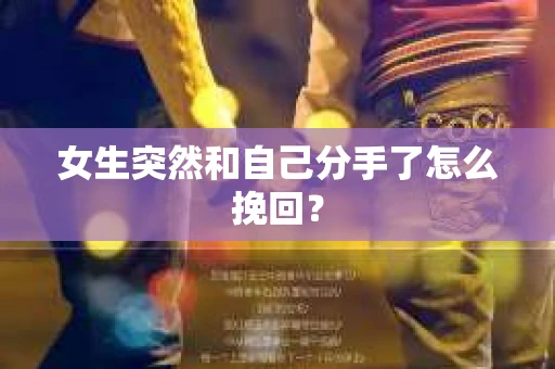 女生突然和自己分手了怎么挽回？