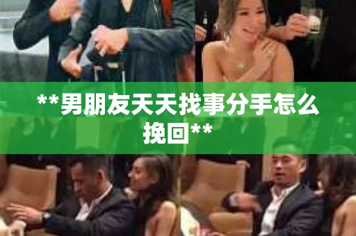 **男朋友天天找事分手怎么挽回**