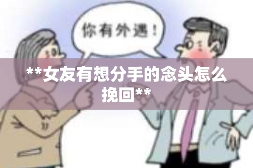 **女友有想分手的念头怎么挽回**