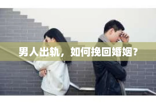 男人出轨，如何挽回婚姻？