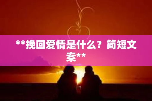 **挽回爱情是什么？简短文案**