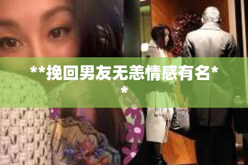 **挽回男友无恙情感有名**