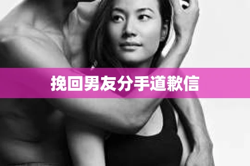 挽回男友分手道歉信