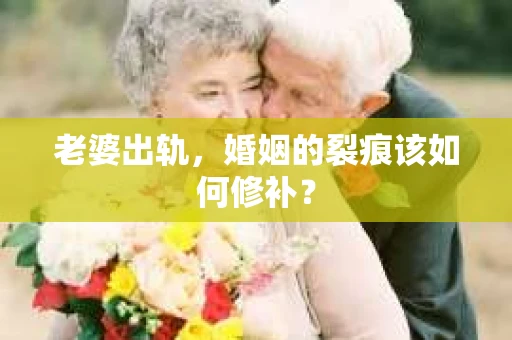 老婆出轨，婚姻的裂痕该如何修补？