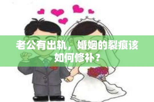 老公有出轨，婚姻的裂痕该如何修补？