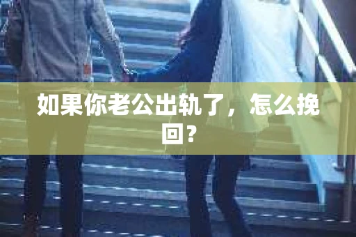 如果你老公出轨了，怎么挽回？