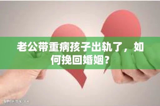 老公带重病孩子出轨了，如何挽回婚姻？