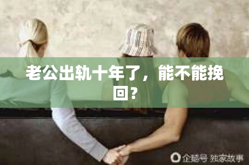 老公出轨十年了，能不能挽回？
