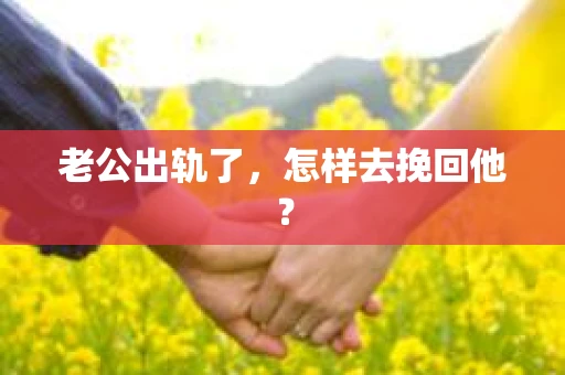 老公出轨了，怎样去挽回他？