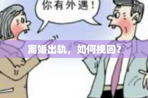 离婚出轨，如何挽回？