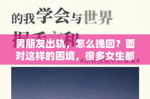 男朋友出轨，怎么挽回？面对这样的困境，很多女生都会感到无助和痛苦。但请相信，无论情况多么糟糕，都有可能找到解决问题的方法。今天，就让我来和大家聊聊，当男朋友出轨时，我们应该如何挽回这段感情。