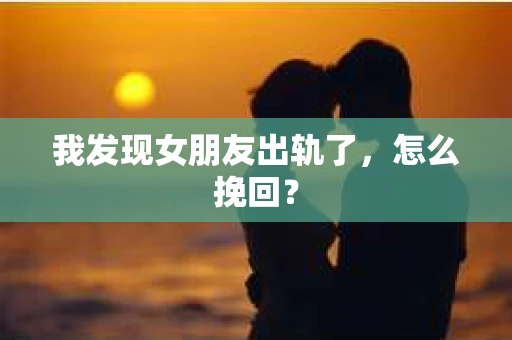 我发现女朋友出轨了，怎么挽回？