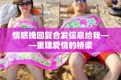 情感挽回复合发信息给我——重建爱情的桥梁