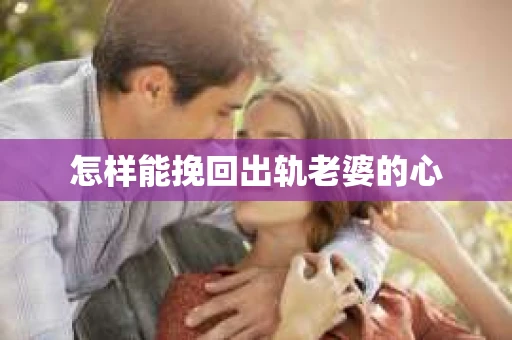 怎样能挽回出轨老婆的心