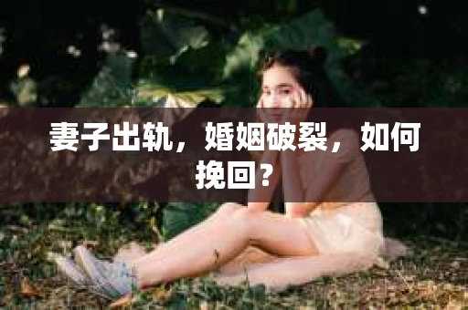 妻子出轨，婚姻破裂，如何挽回？