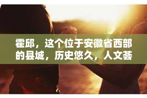霍邱，这个位于安徽省西部的县城，历史悠久，人文荟萃。在这里，你是否也曾有过这样的疑问：“霍邱有私家侦探吗？”今天，就让我带你一探究竟。