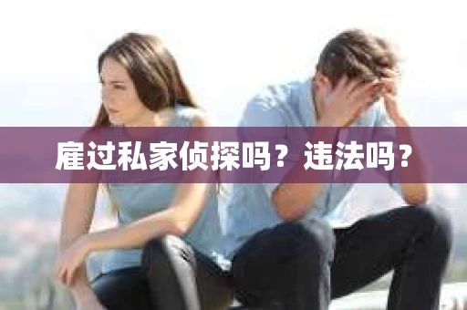 雇过私家侦探吗？违法吗？