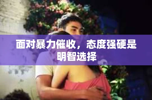 面对暴力催收，态度强硬是明智选择