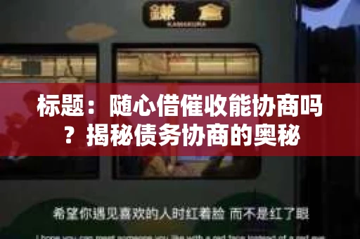 标题：随心借催收能协商吗？揭秘债务协商的奥秘
