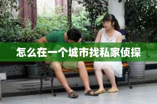 怎么在一个城市找私家侦探