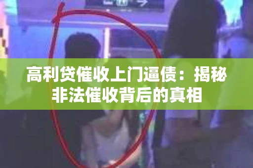 高利贷催收上门逼债：揭秘非法催收背后的真相