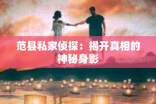 范县私家侦探：揭开真相的神秘身影