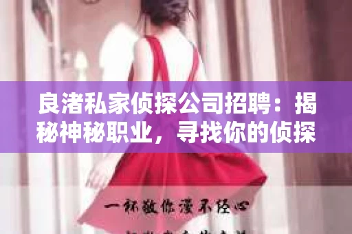 良渚私家侦探公司招聘：揭秘神秘职业，寻找你的侦探梦