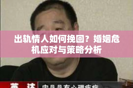 出轨情人如何挽回？婚姻危机应对与策略分析