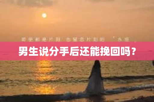 男生说分手后还能挽回吗？