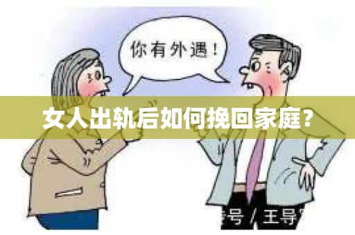 女人出轨后如何挽回家庭? 女人出轨后如何挽回家庭?