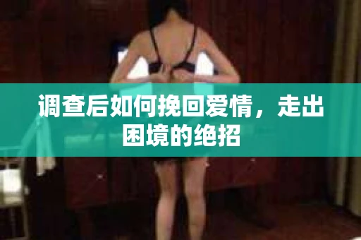 调查后如何挽回爱情，走出困境的绝招