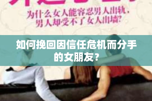如何挽回因信任危机而分手的女朋友？