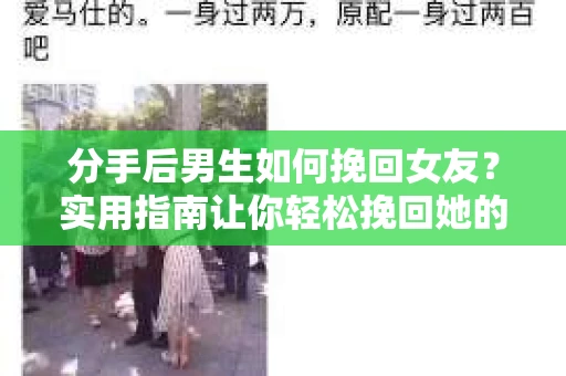 分手后男生如何挽回女友？实用指南让你轻松挽回她的心