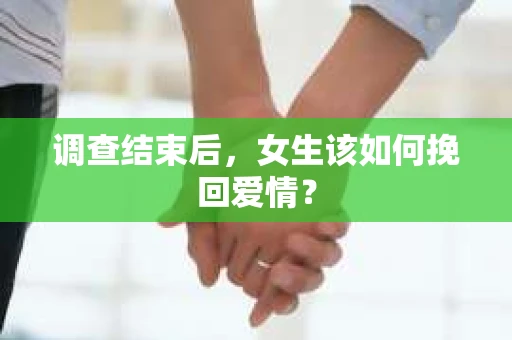 调查结束后，女生该如何挽回爱情？