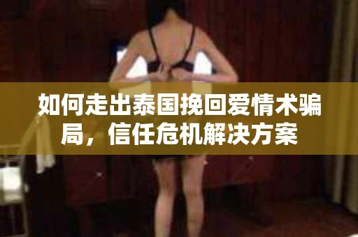 如何走出泰国挽回爱情术骗局，信任危机解决方案