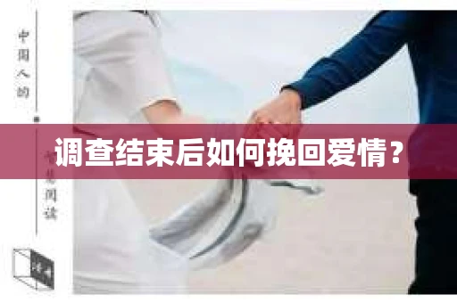调查结束后如何挽回爱情？