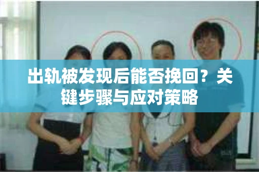 出轨被发现后能否挽回？关键步骤与应对策略