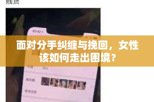 面对分手纠缠与挽回，女性该如何走出困境？