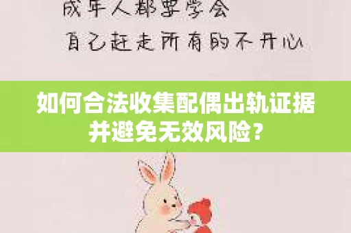 如何合法收集配偶出轨证据并避免无效风险？
