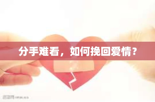 分手难看，如何挽回爱情？