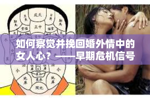 如何察觉并挽回婚外情中的女人心？——早期危机信号与干预策略