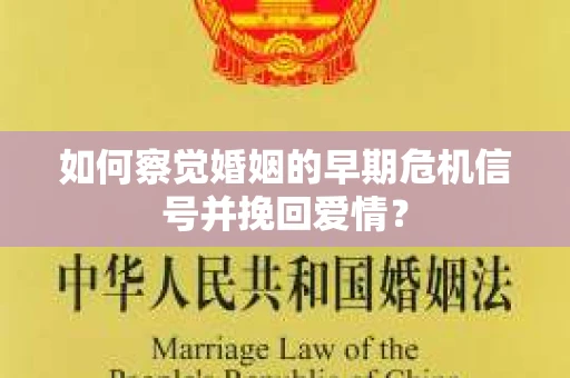 如何察觉婚姻的早期危机信号并挽回爱情？