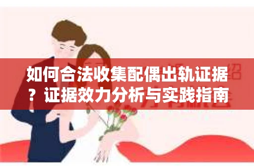 如何合法收集配偶出轨证据？证据效力分析与实践指南