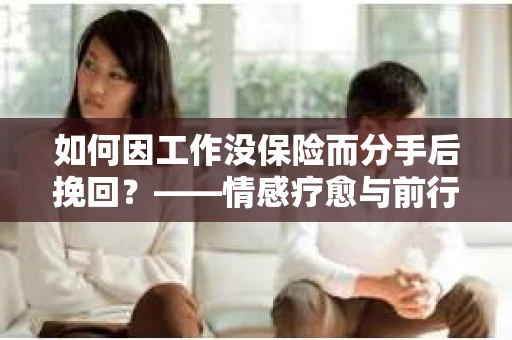 如何因工作没保险而分手后挽回？——情感疗愈与前行计划