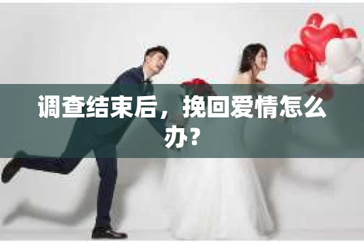 调查结束后，挽回爱情怎么办？